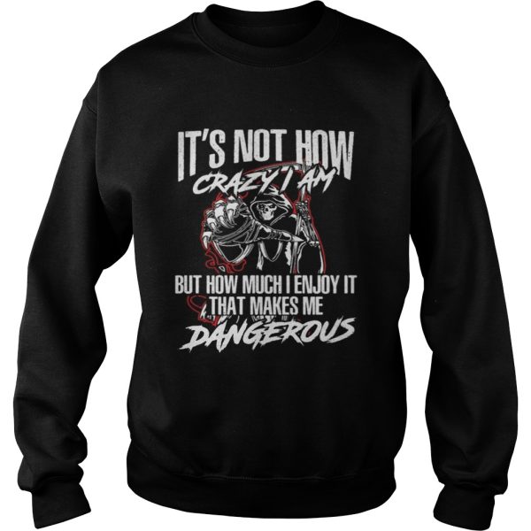 It’s not how crazy i am but how much i enjoy it that makes me dangerous shirt