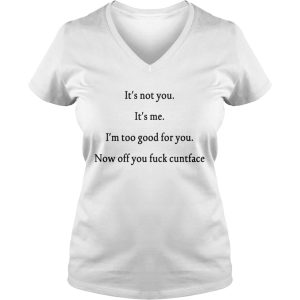 It's not you It's me I'm too good for you shirt 1