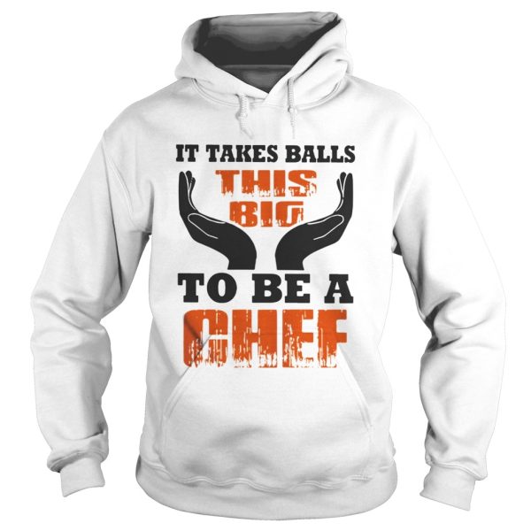 It Takes Balls This Big To Be A Chef Shirt