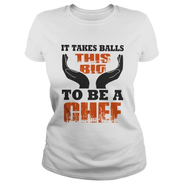 It Takes Balls This Big To Be A Chef Shirt