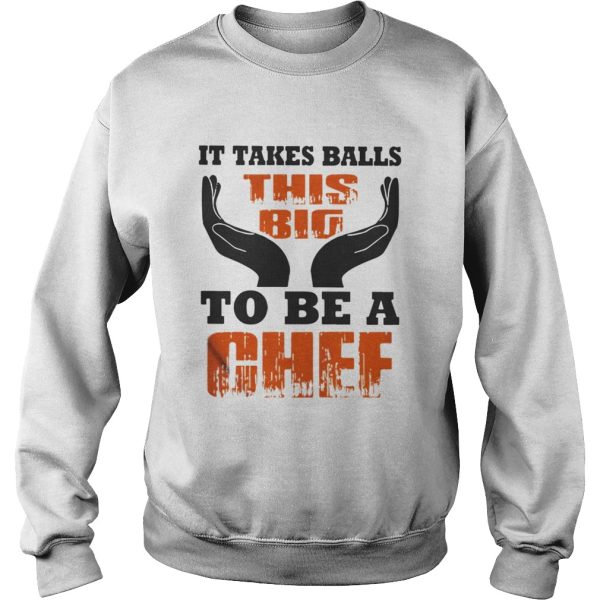 It Takes Balls This Big To Be A Chef Shirt