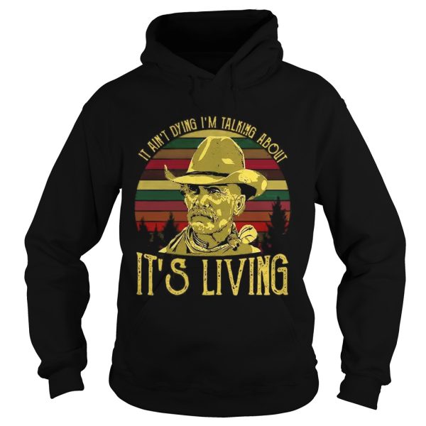 It ain’t dying I’m talking about it’s living vintage shirt