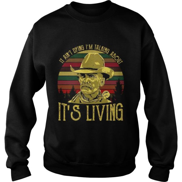 It ain’t dying I’m talking about it’s living vintage shirt