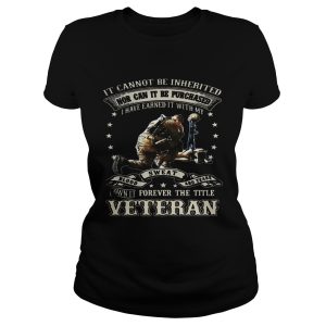 It cannot be inherited nor can it be purchased I have earned it shirt 1