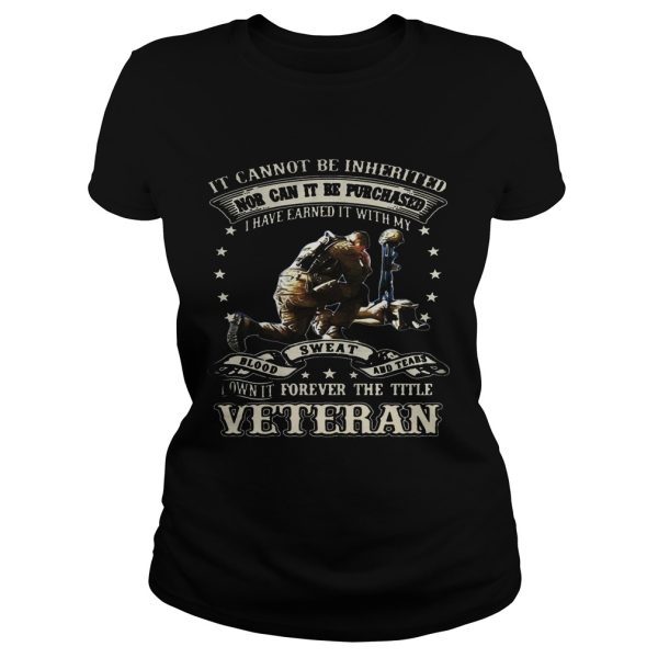 It cannot be inherited nor can it be purchased I have earned it shirt