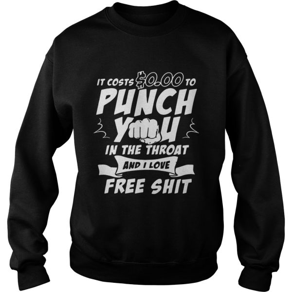 It costs 0.00 to punch you in the throat and I love free shit T-shirt