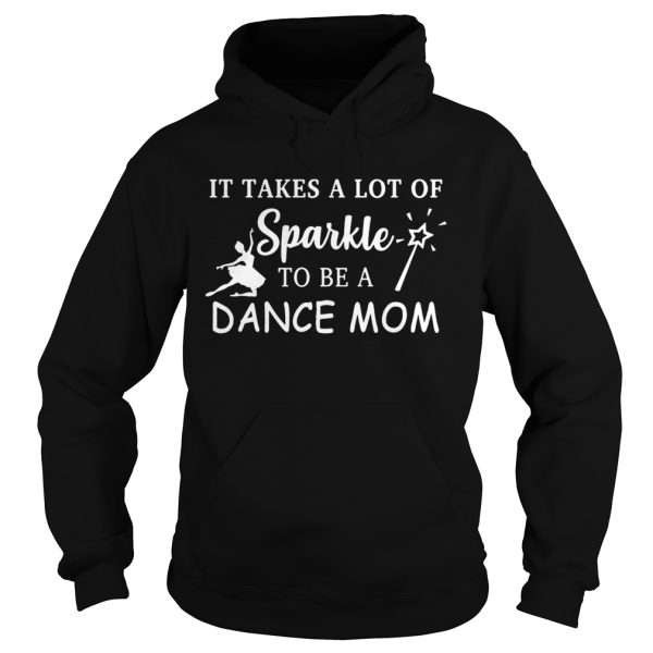 It takes a lot of sparkle to be a dance mom shirt