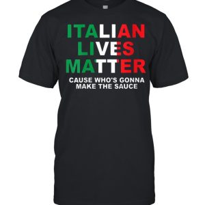 Italian Lives Matter Cause whos Gonna Make The Sauce Italy Flag Pride T-Shirt