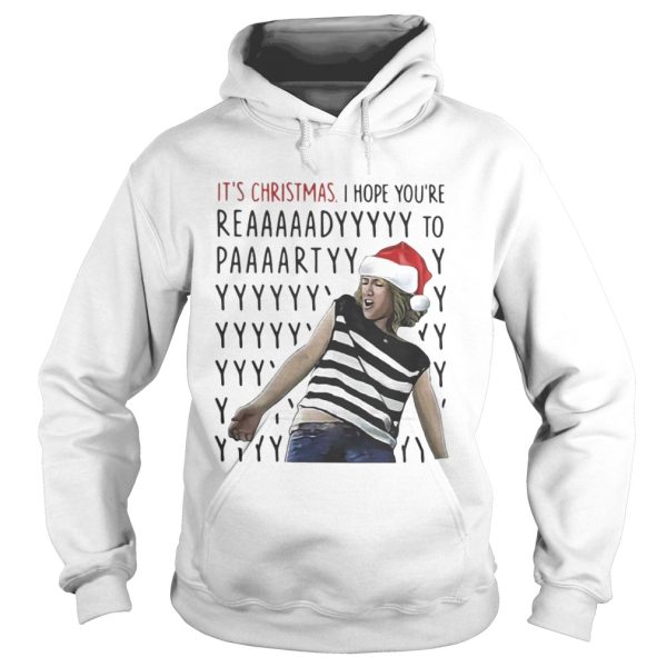 Its Christmas I hope youre reaaaaadyyyyy to paaaartyyyy shirt