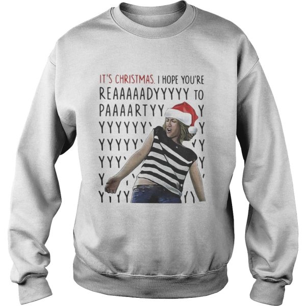 Its Christmas I hope youre reaaaaadyyyyy to paaaartyyyy shirt