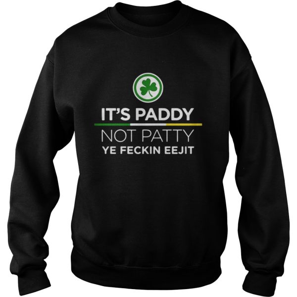 Its Paddy Not Patty Ye Feckin Eejit Shirt