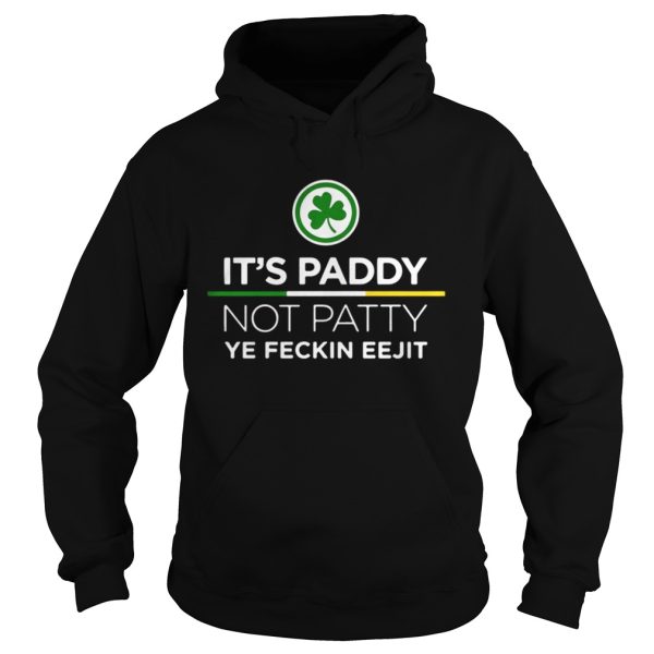 Its Paddy Not Patty Ye Feckin Eejit Shirt