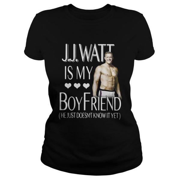 J.J.Watt is my boyfriend he just doesn’t know it yet shirt