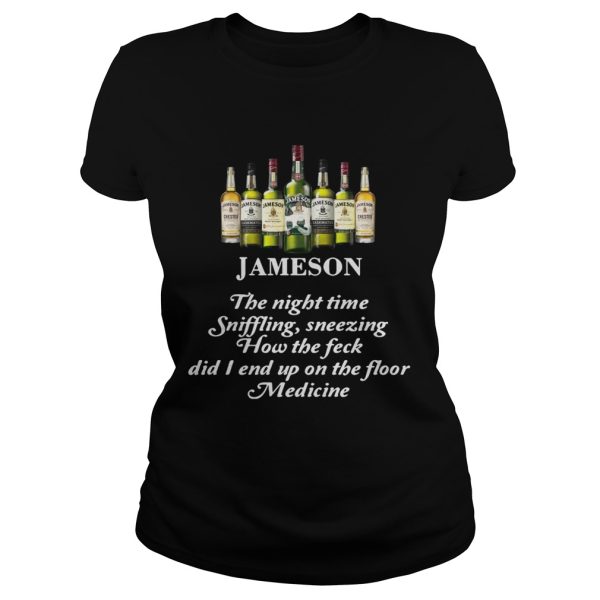 Jameson The Night Time Siffling Sneezing How The Feck Did I End Up On The Floor Medicine Shirt