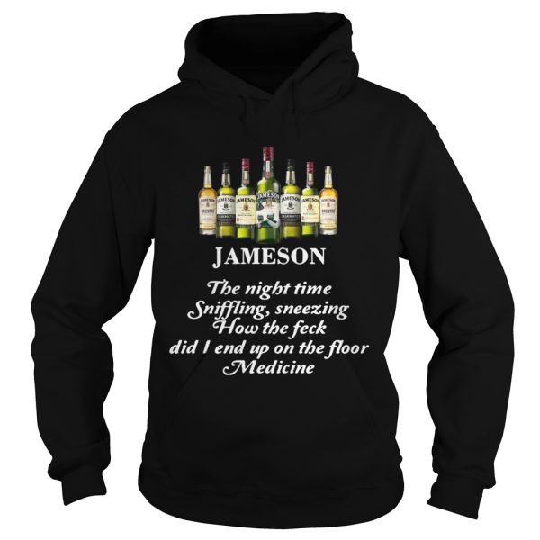 Jameson The Night Time Siffling Sneezing How The Feck Did I End Up On The Floor Medicine Shirt