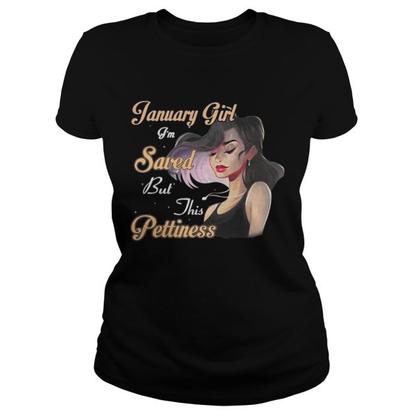 January girl I’m saved but this pettiness shirt