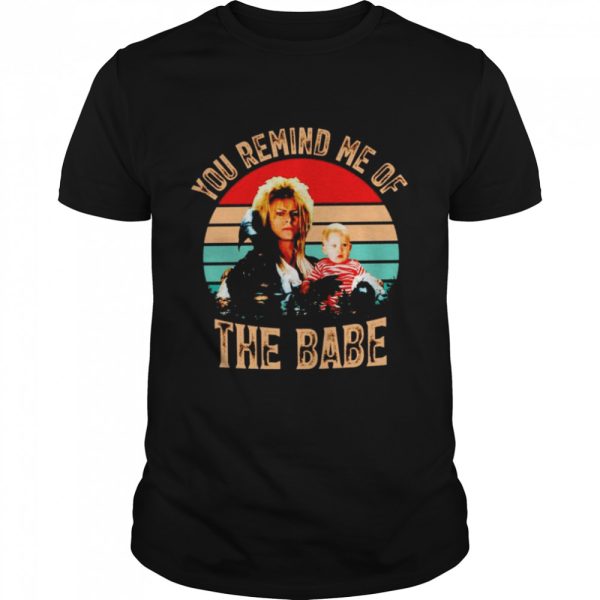 Jareth you remind me of the baby shirt