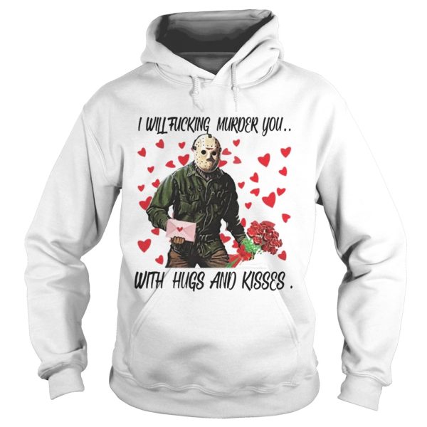 Jason Voorhees i will fucking murder you with hugs and kisses Sh Tshirt