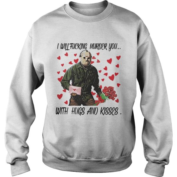 Jason Voorhees i will fucking murder you with hugs and kisses Sh Tshirt