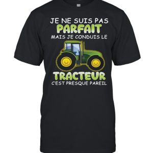 Je Ne Suis Pas parfait Mais Je Conduis Le Tracteur C’est presque Pareil T-shirt