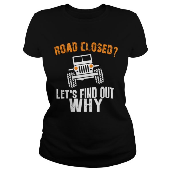 Jeep road closed let’s find out why shirt