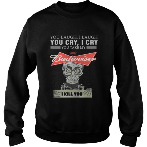 Jeff Dunham Puppet You laugh I laugh you cry I cry you shirt