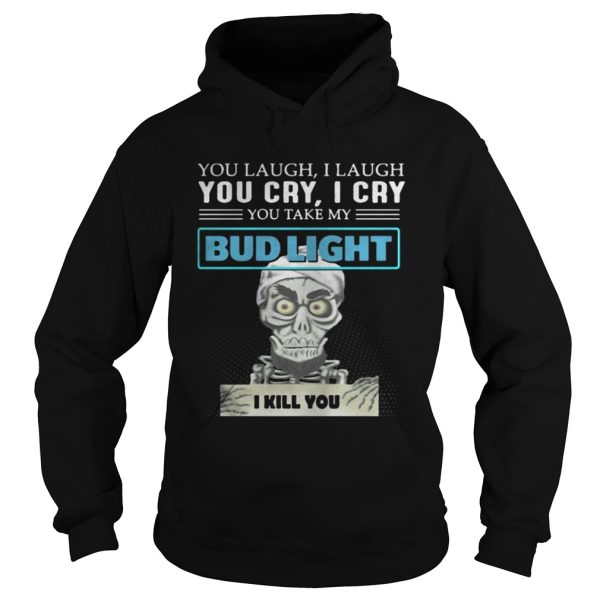 Jeff Dunham Puppet You laugh I laugh you cry I cry you take my Bud Light shirt