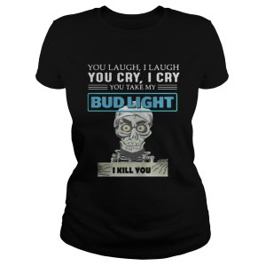 Jeff Dunham Puppet You laugh I laugh you cry I cry you take my Bud Light shirt 2