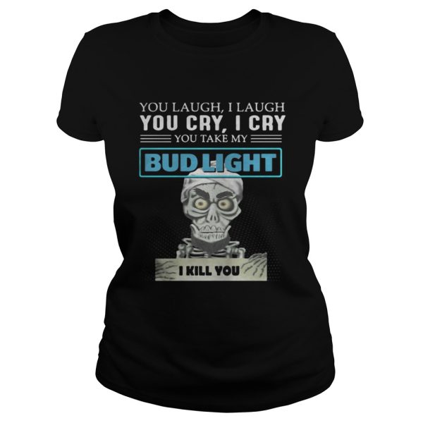 Jeff Dunham Puppet You laugh I laugh you cry I cry you take my Bud Light shirt