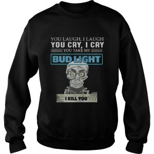 Jeff Dunham Puppet You laugh I laugh you cry I cry you take my Bud Light shirt 3