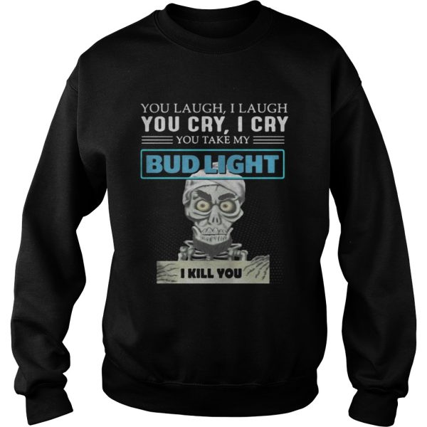 Jeff Dunham Puppet You laugh I laugh you cry I cry you take my Bud Light shirt