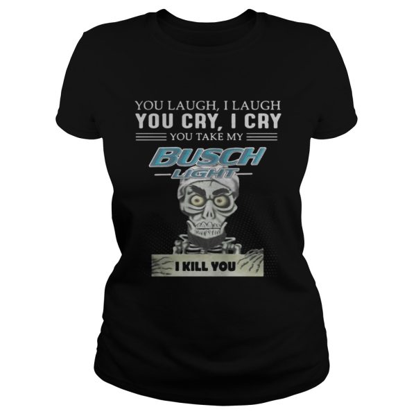 Jeff Dunham Puppet You laugh I laugh you cry I cry you take my Busch Light shirt