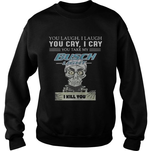 Jeff Dunham Puppet You laugh I laugh you cry I cry you take my Busch Light shirt