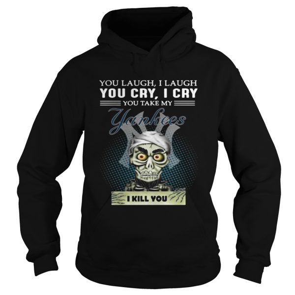 Jeff Dunham Puppet You laugh I laugh you cry I cry you take my Yankees I kill you shirt