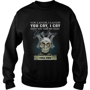 Jeff Dunham Puppet You laugh I laugh you cry I cry you take my Yankees I kill you shirt 3