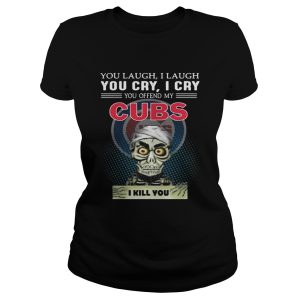 Jeff Dunham you laugh I laugh You cry I cry you offend my Chicago Cubs shirt 1 Jeff Dunham you laugh I laugh You cry I cry you offend my Chicago Cubs shirt 2