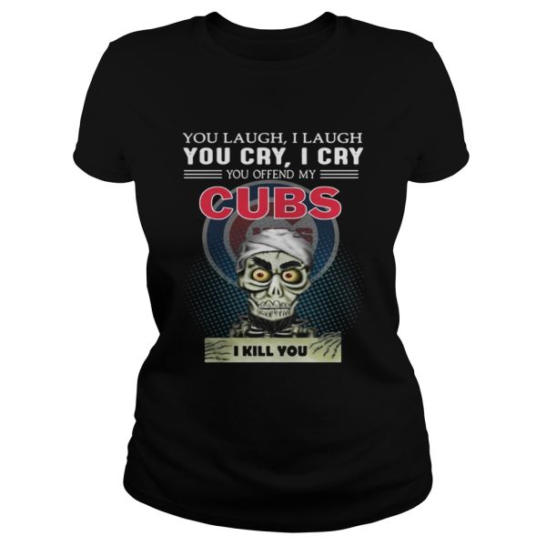 Jeff Dunham you laugh I laugh You cry I cry you offend my Chicago Cubs shirt