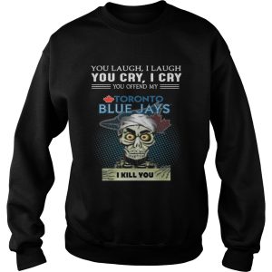 Jeff Dunham you laugh I laugh You cry I cry you offend my Toronto Blue Jays shirt 3