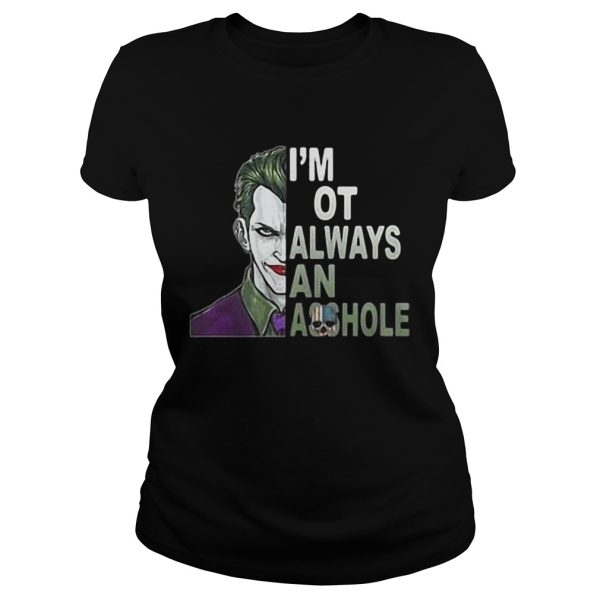 Joker I’m not always and Asshole Just kidding go fuck yourself shirt