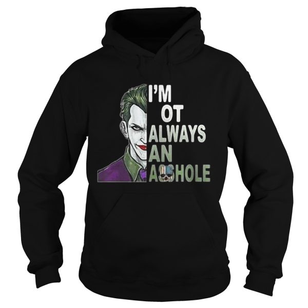 Joker I’m not always and Asshole Just kidding go fuck yourself shirt