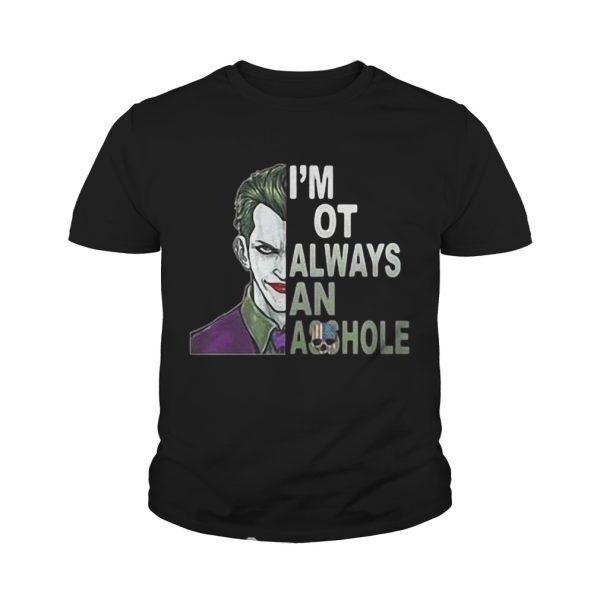 Joker I’m not always and Asshole Just kidding go fuck yourself shirt