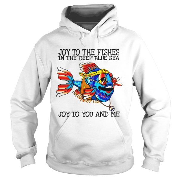 Joy to the fishes in the deep blue sea joy to you and me shirt