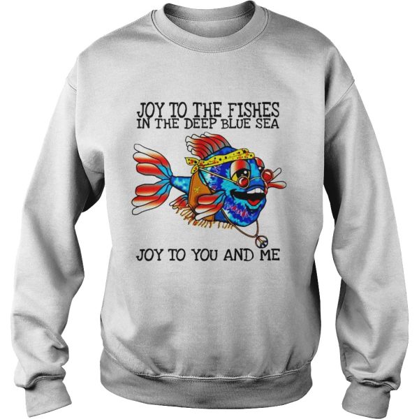 Joy to the fishes in the deep blue sea joy to you and me shirt