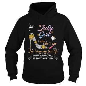 July Girl I Am Who I Am I'm Living My Best Life Your Approval Shirt 2