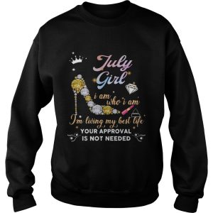 July Girl I Am Who I Am I'm Living My Best Life Your Approval Shirt 3