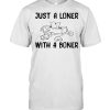 Just a loner with a boner shirt
