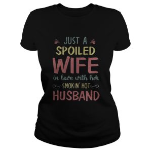 Just a spoiled wife in love with her smokinaeurotm hot husband shirt 1