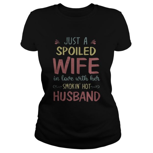 Just a spoiled wife in love with her smokinâ€™ hot husband shirt