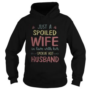Just a spoiled wife in love with her smokinaeurotm hot husband shirt 3