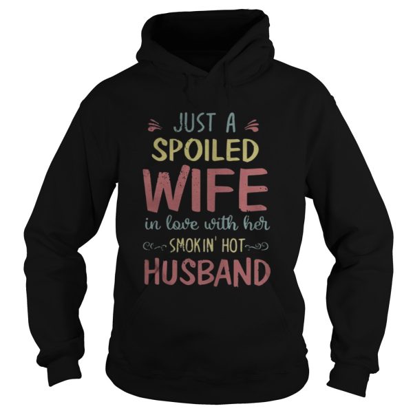 Just a spoiled wife in love with her smokinâ€™ hot husband shirt